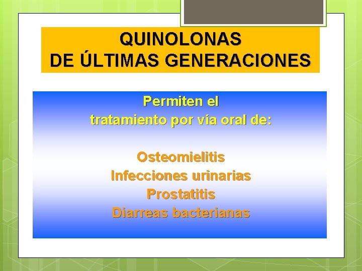 QUINOLONAS DE ÚLTIMAS GENERACIONES Permiten el tratamiento por vía oral de: Osteomielitis Infecciones urinarias