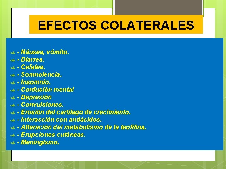 EFECTOS COLATERALES - Náusea, vómito. - Diarrea. - Cefalea. - Somnolencia. - Insomnio. -