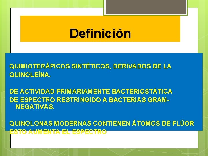 Definición QUIMIOTERÁPICOS SINTÉTICOS, DERIVADOS DE LA QUINOLEÍNA. DE ACTIVIDAD PRIMARIAMENTE BACTERIOSTÁTICA DE ESPECTRO RESTRINGIDO