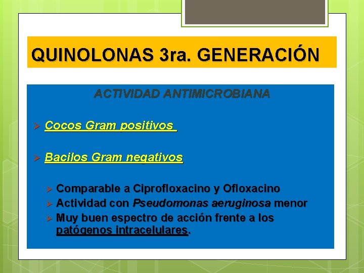 QUINOLONAS 3 ra. GENERACIÓN ACTIVIDAD ANTIMICROBIANA Ø Cocos Gram positivos Ø Bacilos Gram negativos