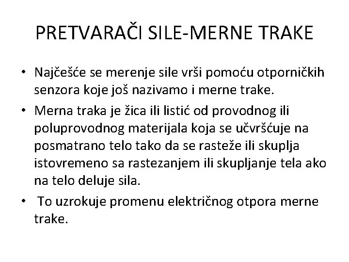 PRETVARAČI SILE-MERNE TRAKE • Najčešće se merenje sile vrši pomoću otporničkih senzora koje još