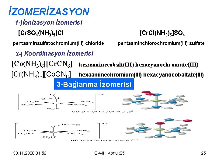 İZOMERİZASYON 1 -)İonizasyon İzomerisi [Cr. SO 4(NH 3)5]Cl [Cr. Cl(NH 3)5]SO 4 pentaaminsulfatochromium(III) chloride