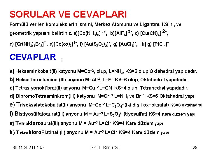 SORULAR VE CEVAPLARI Formülü verilen komplekslerin ismini, Merkez Atomunu ve Ligantını, KS’nı, ve geometrik