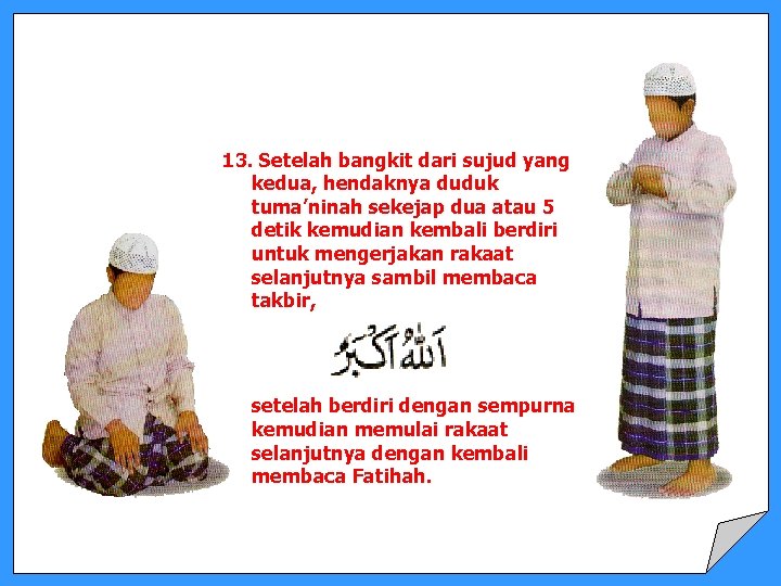 13. Setelah bangkit dari sujud yang kedua, hendaknya duduk tuma’ninah sekejap dua atau 5