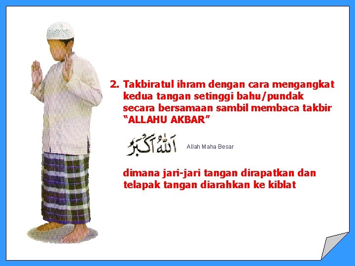 2. Takbiratul ihram dengan cara mengangkat kedua tangan setinggi bahu/pundak secara bersamaan sambil membaca