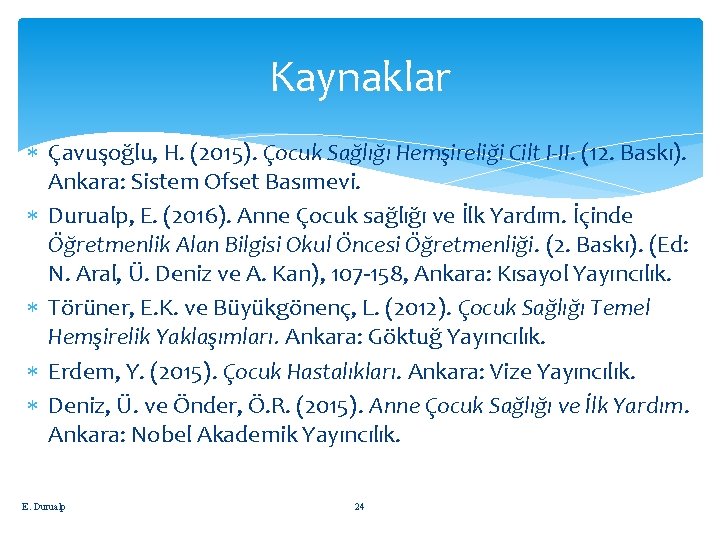 Kaynaklar Çavuşoğlu, H. (2015). Çocuk Sağlığı Hemşireliği Cilt I-II. (12. Baskı). Ankara: Sistem Ofset