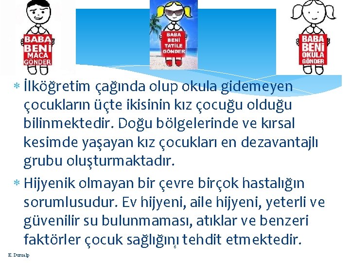  İlköğretim çağında olup okula gidemeyen çocukların üçte ikisinin kız çocuğu olduğu bilinmektedir. Doğu