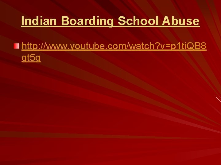 Indian Boarding School Abuse http: //www. youtube. com/watch? v=p 1 ti. QB 8 gt