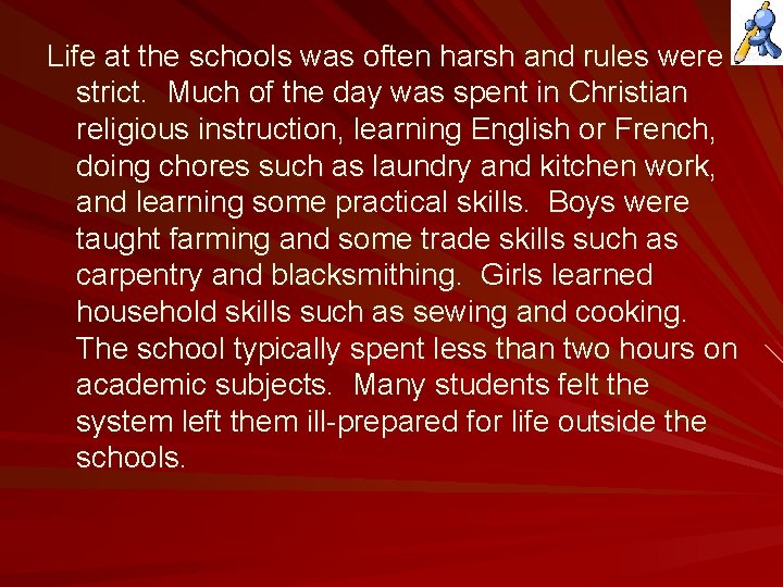 Life at the schools was often harsh and rules were strict. Much of the