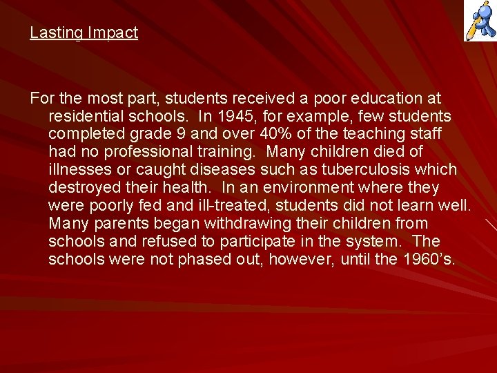 Lasting Impact For the most part, students received a poor education at residential schools.