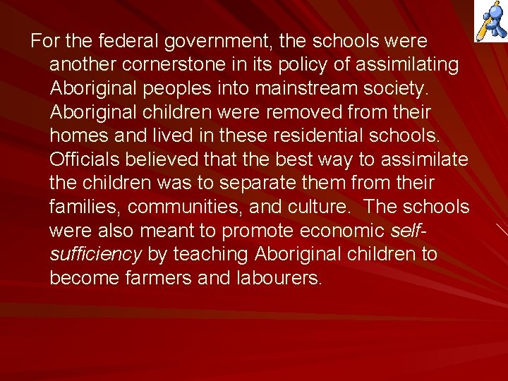 For the federal government, the schools were another cornerstone in its policy of assimilating
