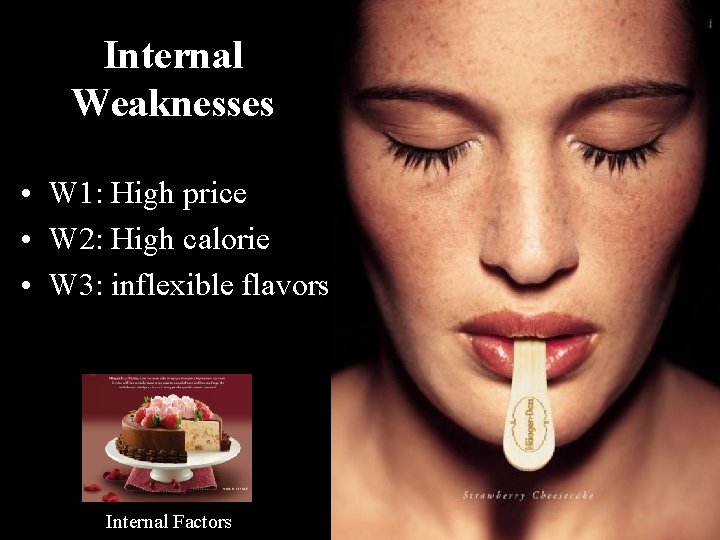 Internal Weaknesses • W 1: High price • W 2: High calorie • W