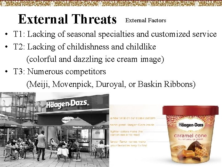 External Threats External Factors • T 1: Lacking of seasonal specialties and customized service