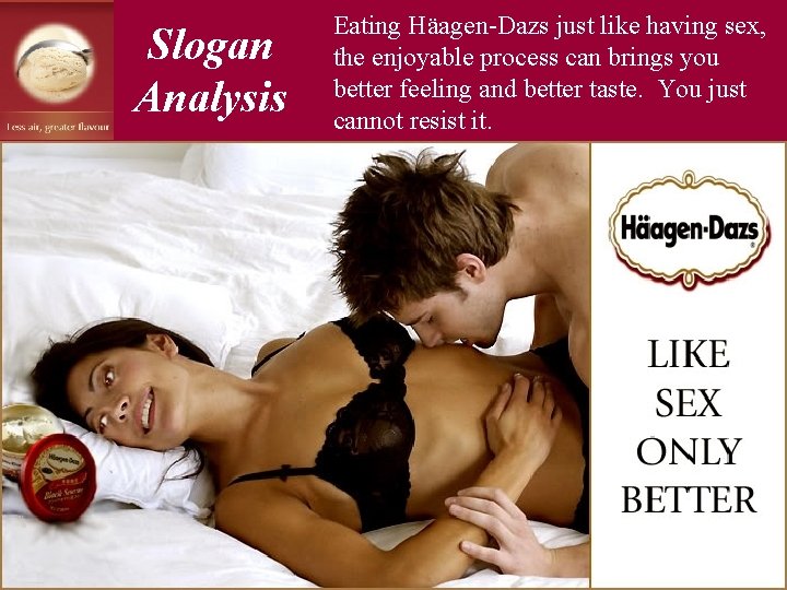 Slogan Analysis Eating Häagen-Dazs just like having sex, the enjoyable process can brings you