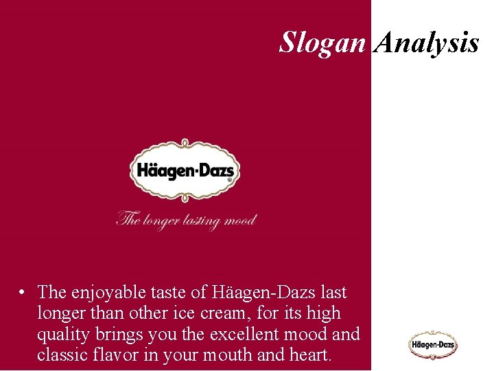 Slogan Analysis • The enjoyable taste of Häagen-Dazs last longer than other ice cream,