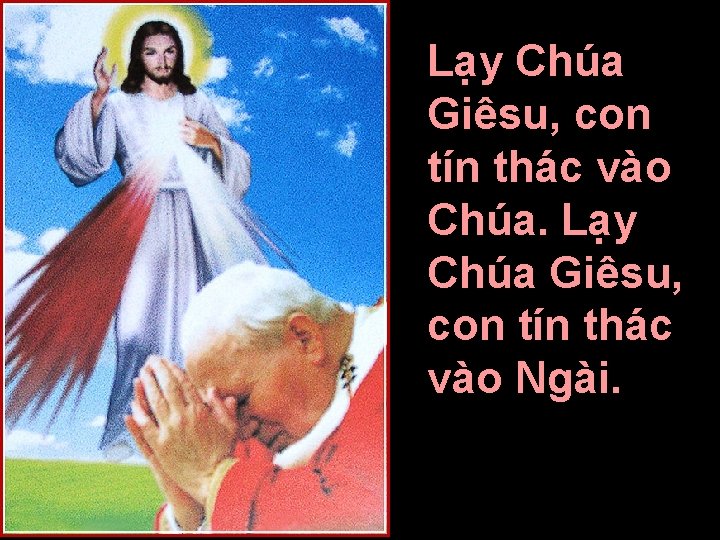 Lạy Chúa Giêsu, con tín thác vào Chúa. Lạy Chúa Giêsu, con tín thác