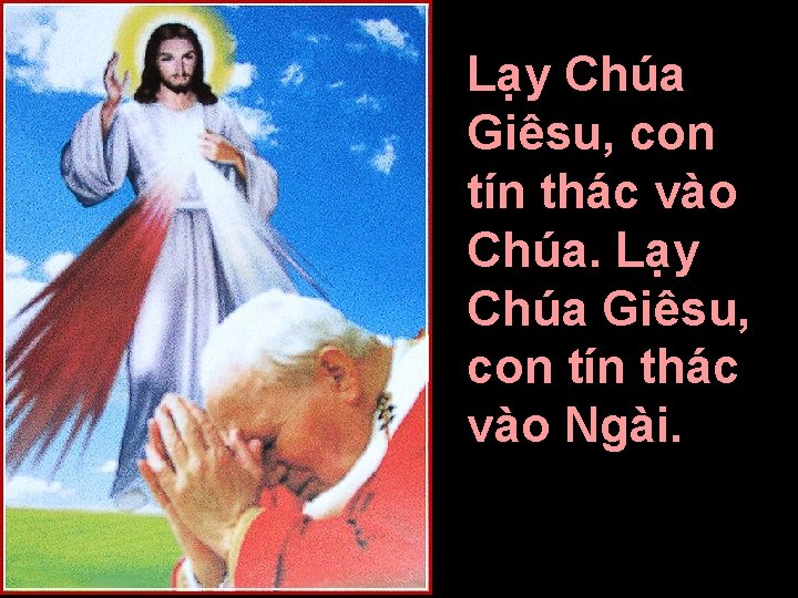 Lạy Chúa Giêsu, con tín thác vào Chúa. Lạy Chúa Giêsu, con tín thác