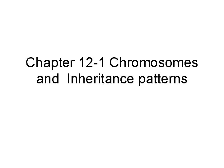 Chapter 12 -1 Chromosomes and Inheritance patterns 