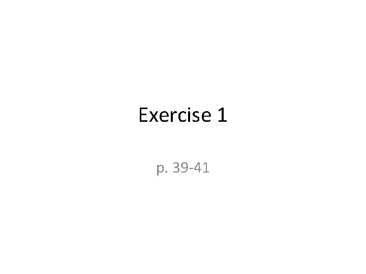 Exercise 1 p. 39 -41 