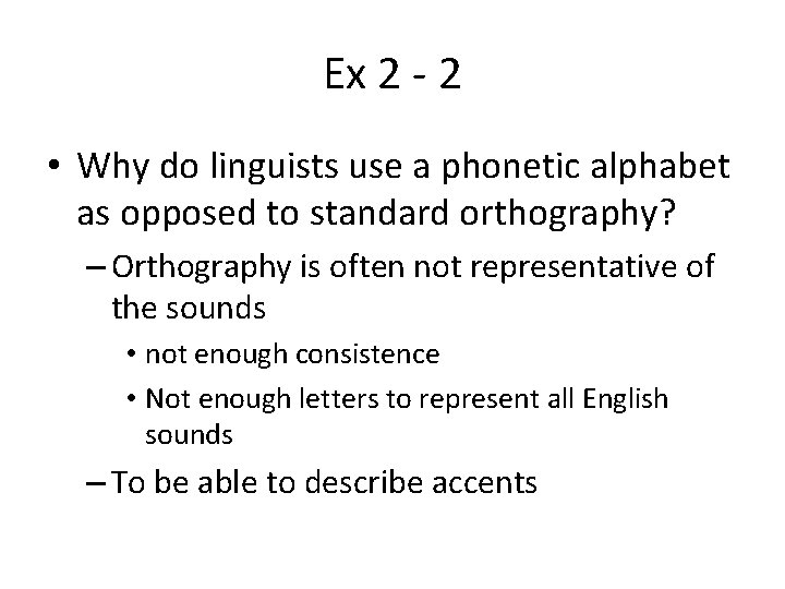 Ex 2 - 2 • Why do linguists use a phonetic alphabet as opposed