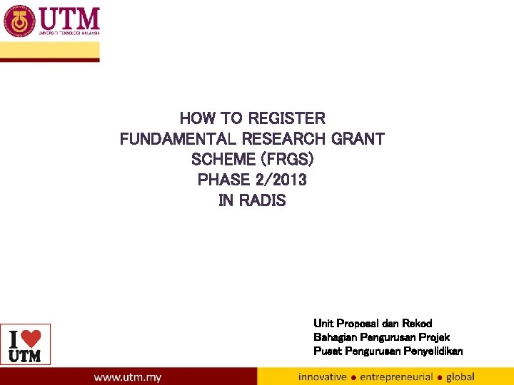 HOW TO REGISTER FUNDAMENTAL RESEARCH GRANT SCHEME (FRGS) PHASE 2/2013 IN RADIS Unit Proposal