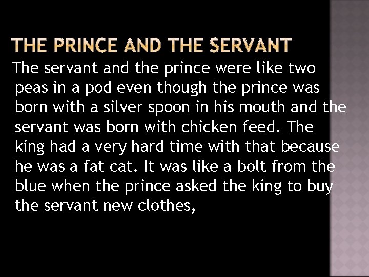 The servant and the prince were like two peas in a pod even though