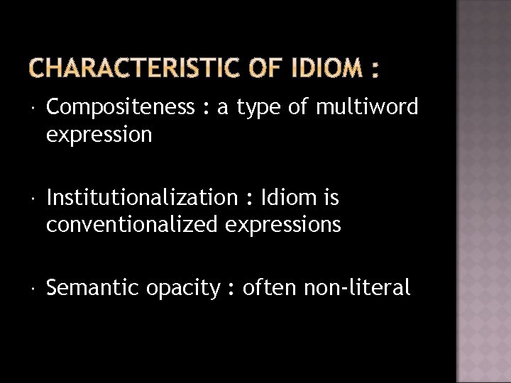  Compositeness : a type of multiword expression Institutionalization : Idiom is conventionalized expressions