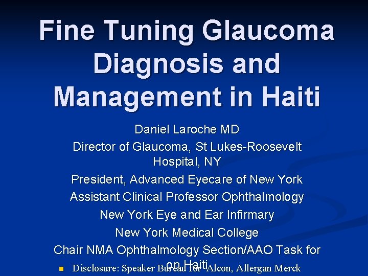 Fine Tuning Glaucoma Diagnosis and Management in Haiti Daniel Laroche MD Director of Glaucoma,