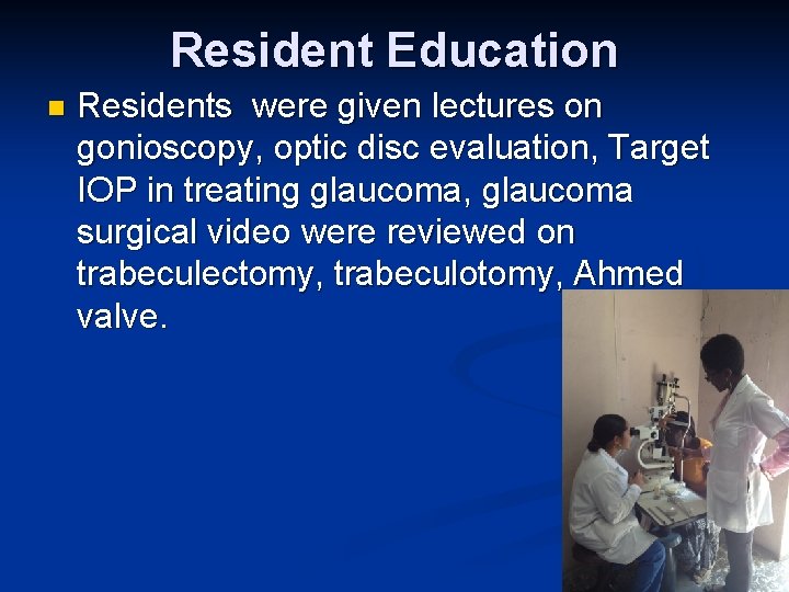 Resident Education n Residents were given lectures on gonioscopy, optic disc evaluation, Target IOP