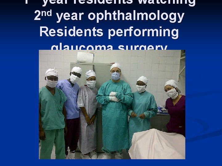 1 st year residents watching nd 2 year ophthalmology Residents performing glaucoma surgery 