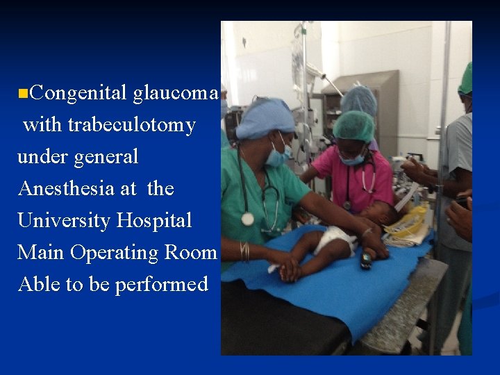 n. Congenital glaucoma with trabeculotomy under general Anesthesia at the University Hospital Main Operating