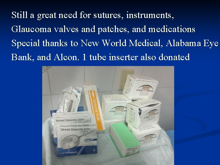 Still a great need for sutures, instruments, Glaucoma valves and patches, and medications Special