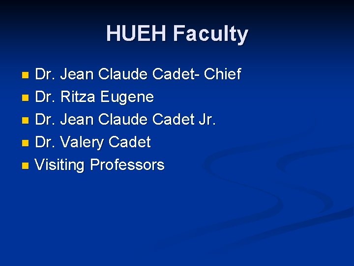 HUEH Faculty Dr. Jean Claude Cadet- Chief n Dr. Ritza Eugene n Dr. Jean