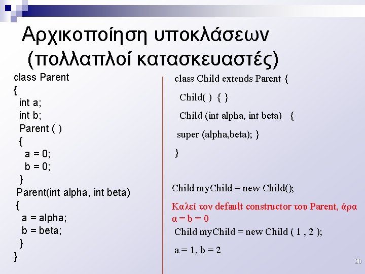 Αρχικοποίηση υποκλάσεων (πολλαπλοί κατασκευαστές) class Parent { int a; int b; Parent ( )