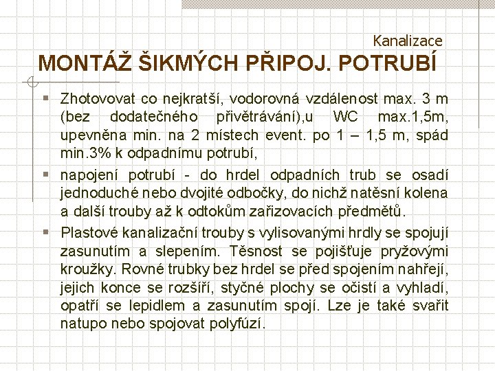 Kanalizace MONTÁŽ ŠIKMÝCH PŘIPOJ. POTRUBÍ § Zhotovovat co nejkratší, vodorovná vzdálenost max. 3 m