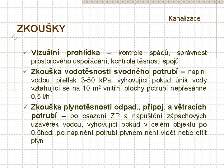 Kanalizace ZKOUŠKY ü Vizuální prohlídka – kontrola spádů, správnost prostorového uspořádání, kontrola těsnosti spojů