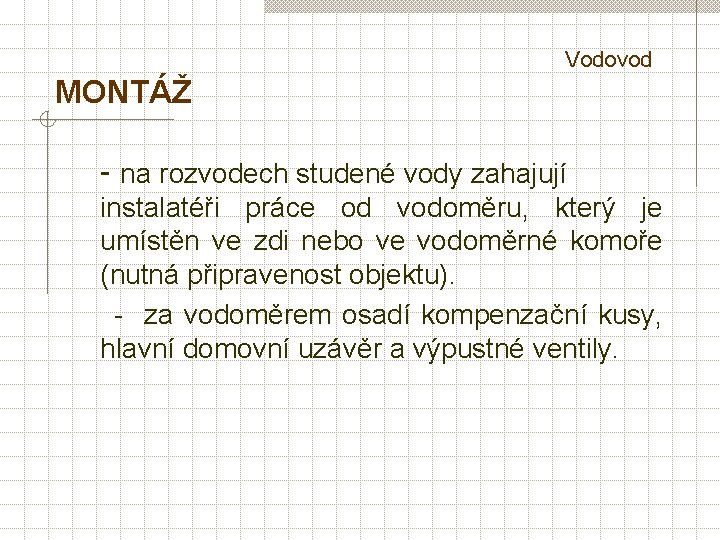  Vodovod MONTÁŽ - na rozvodech studené vody zahajují instalatéři práce od vodoměru, který