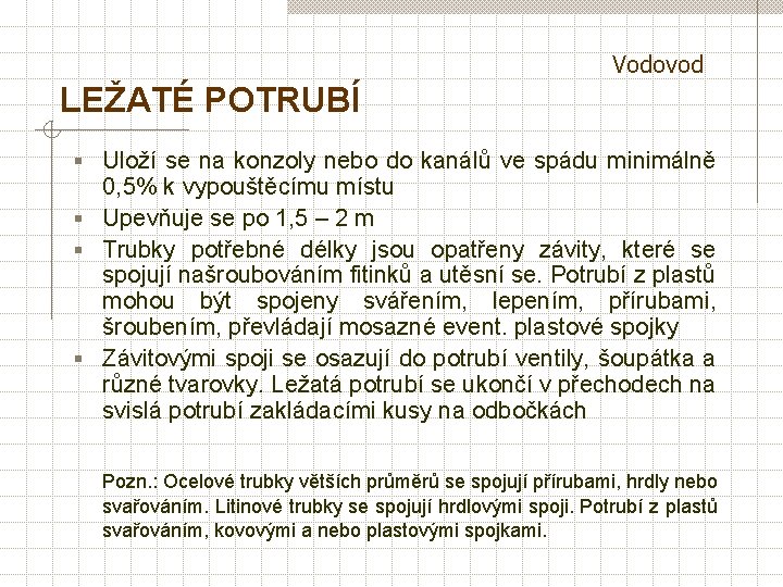 Vodovod LEŽATÉ POTRUBÍ § Uloží se na konzoly nebo do kanálů ve spádu minimálně