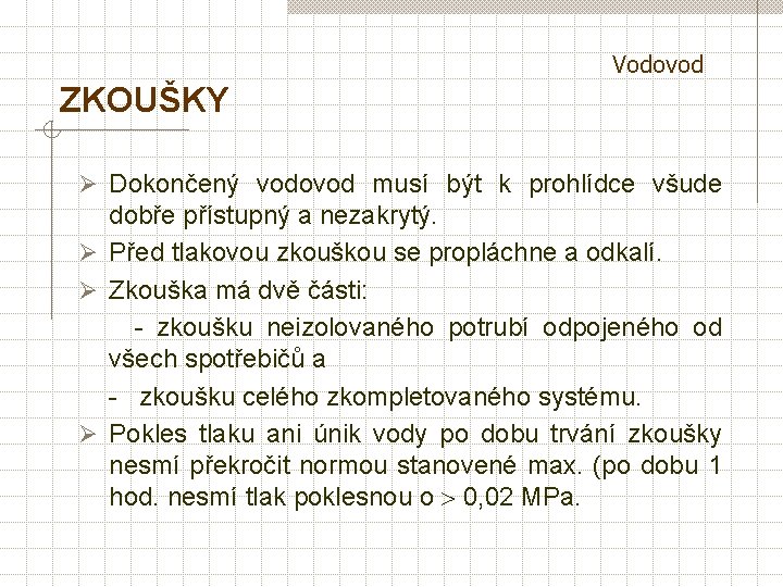 Vodovod ZKOUŠKY Ø Dokončený vodovod musí být k prohlídce všude dobře přístupný a nezakrytý.