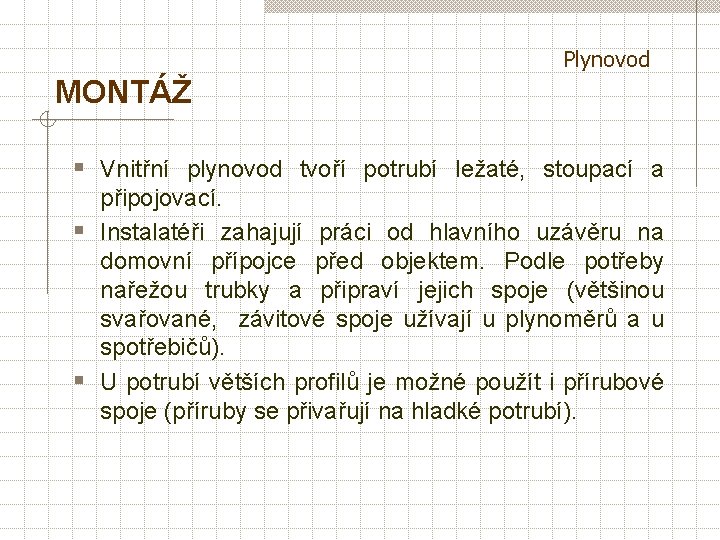 Plynovod MONTÁŽ § Vnitřní plynovod tvoří potrubí ležaté, stoupací a připojovací. § Instalatéři zahajují