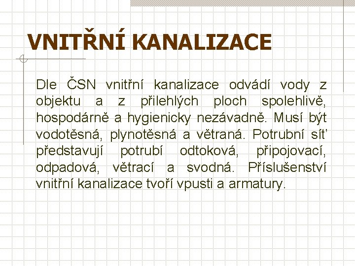 VNITŘNÍ KANALIZACE Dle ČSN vnitřní kanalizace odvádí vody z objektu a z přilehlých ploch