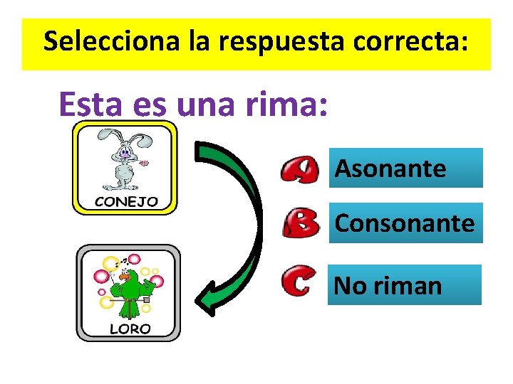 Selecciona la respuesta correcta: Esta es una rima: Asonante Consonante No riman 