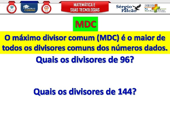 MDC O máximo divisor comum (MDC) é o maior de todos os divisores comuns