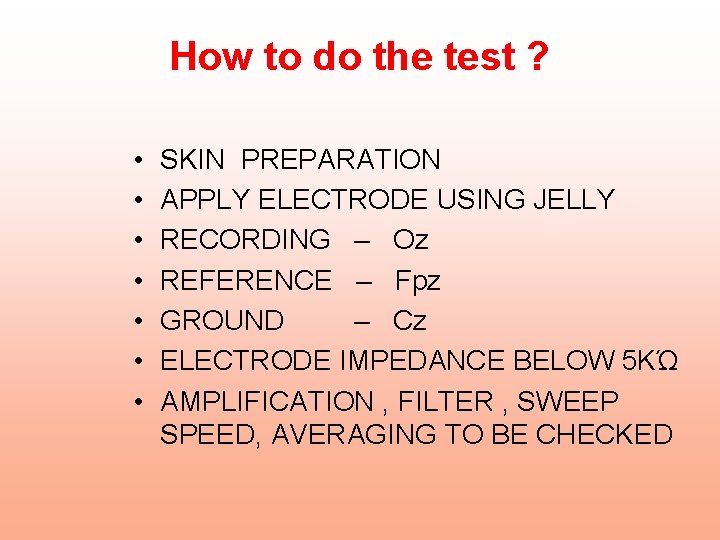 How to do the test ? • • SKIN PREPARATION APPLY ELECTRODE USING JELLY How to do the test ? • • SKIN PREPARATION APPLY ELECTRODE USING JELLY