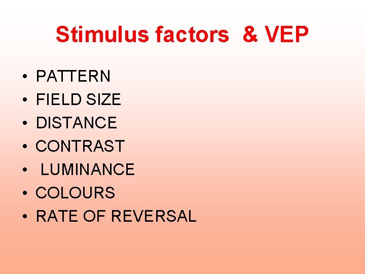 Stimulus factors & VEP • • PATTERN FIELD SIZE DISTANCE CONTRAST LUMINANCE COLOURS RATE
