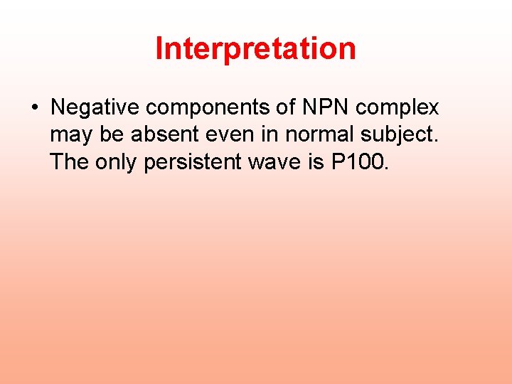 Interpretation • Negative components of NPN complex may be absent even in normal subject. Interpretation • Negative components of NPN complex may be absent even in normal subject.