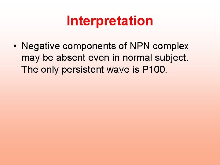 Interpretation • Negative components of NPN complex may be absent even in normal subject.