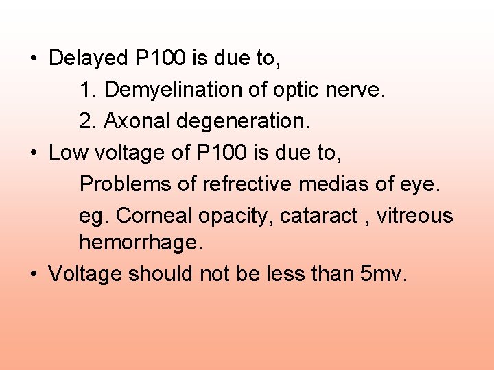  • Delayed P 100 is due to, 1. Demyelination of optic nerve. 2.
