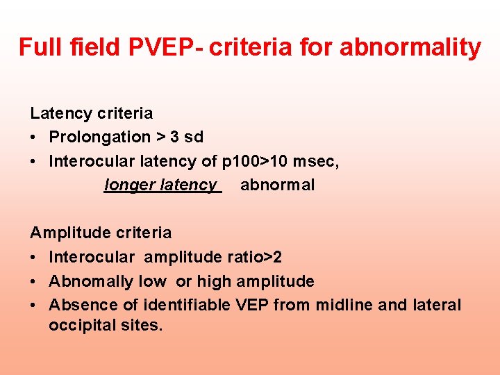 Full field PVEP- criteria for abnormality Latency criteria • Prolongation > 3 sd •