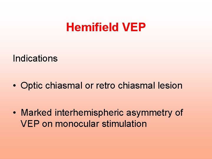 Hemifield VEP Indications • Optic chiasmal or retro chiasmal lesion • Marked interhemispheric asymmetry